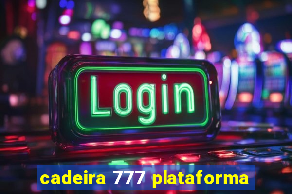 cadeira 777 plataforma